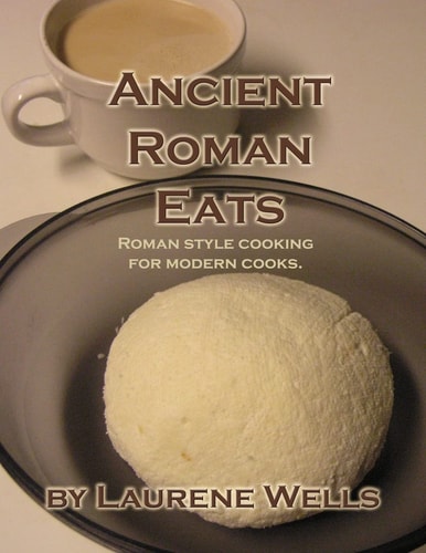 Ancient Roman Eats Roman Style Cooking for Modern Cooks