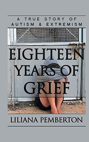 Eighteen Years of Grief A True Story of Autism and Extremism