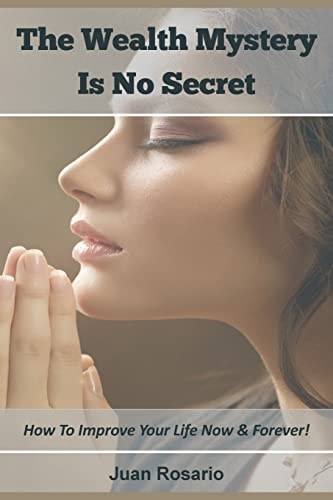 The Wealth Mystery Is No Secret How to Improve Your Life Now and Forever