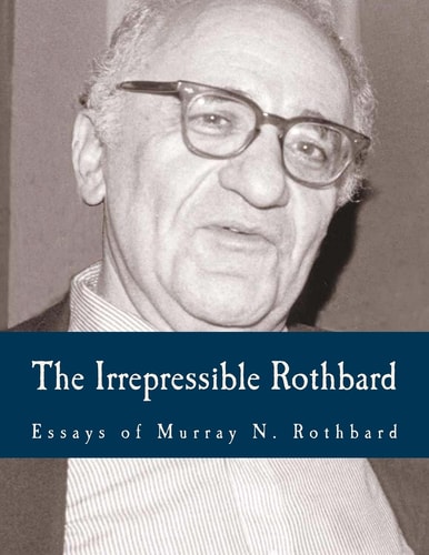 The Irrepressible Rothbard (Large Print Edition) The Rothbard-Rockwell Report, Essays of Murray N. Rothbard