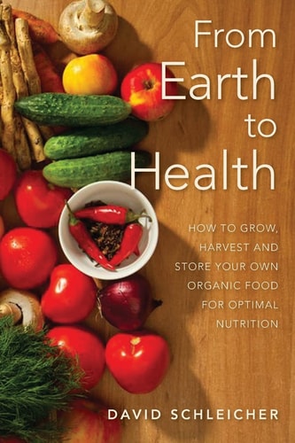 From Earth to Health How to Enjoy a Healthy Life by Growing and Eating Your Own Organic Food