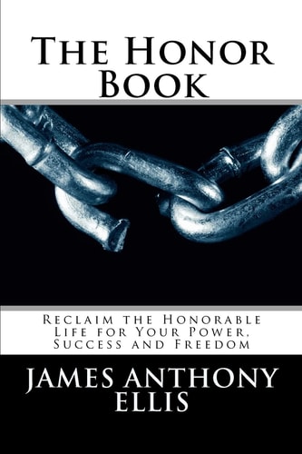 The Honor Book Reclaim the Honorable Life for Your Power, Success and Freedom