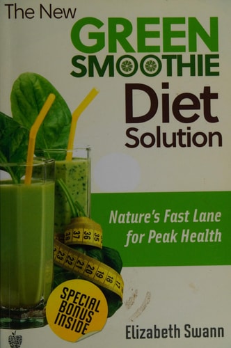 The New Green Smoothie Diet Solution Nature's Fast Lane To Peak Health