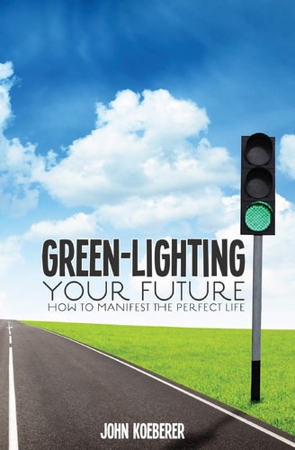 Green-Lighting Your Future How to Manifest the Perfect Life