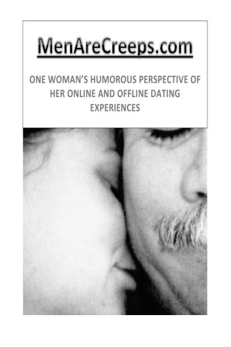 MenAreCreeps.com One Woman's Humorous Perspective of Her Online and Offline Dating Experiences