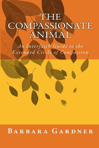 The Compassionate Animal An Interfaith Guide to the Extended Circle of Compassion