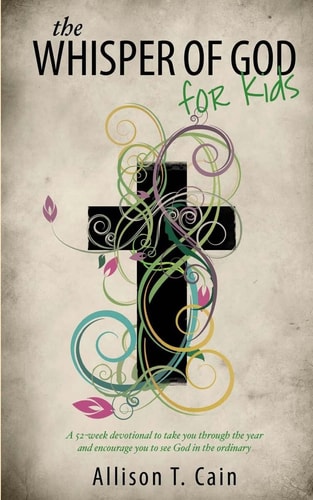 The Whisper of God for Kids 52 Week Devotional Encouraging You to See God in the Ordinary and Seek God Through Scripture