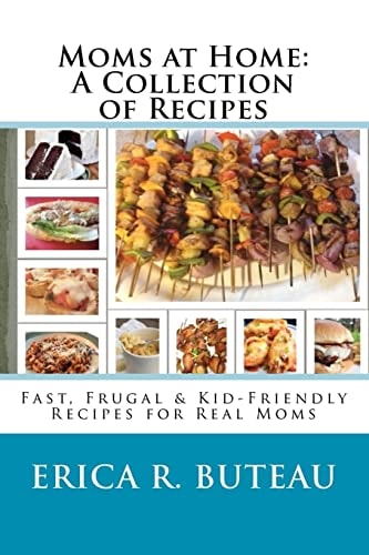 Moms at Home: a Collection of Recipes Fast, Frugal and Kid-Friendly Recipes for Real Moms