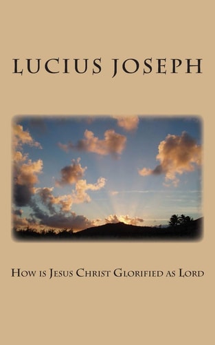 How Is Jesus Christ Glorified As Lord