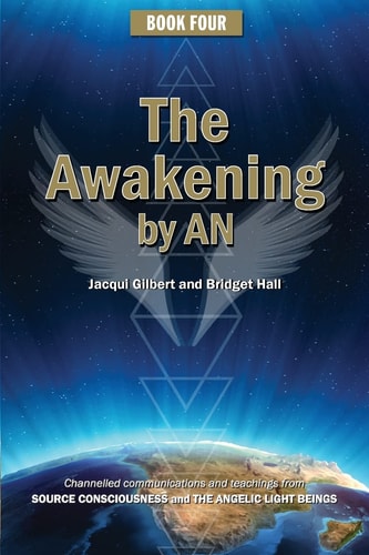 Book Four: the Awakening by An Channelled Knowledge and Information from Ancient God Beings, Archangels, and the GODHEAD COnsciousness