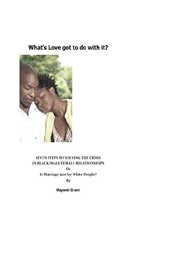 What's Love Got to Do with It? Seven Steps to Solving the Crisis in Black Male/Female Relationships