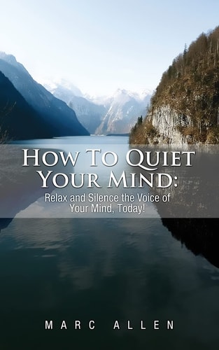 How to Quiet Your Mind Relax and Silence the Voice of Your Mind, Today!