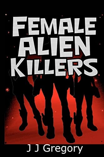 Female Alien Killers From the Author of the Alien Ambassador Series