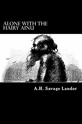 Alone With the Hairy Ainu 3,800 Miles on a Pack Saddle in Yezo and the Cruise to the Kurile Islands