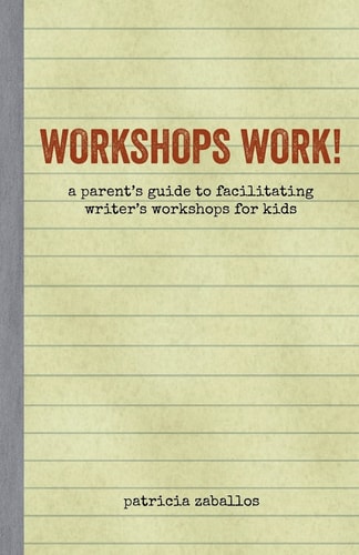 Workshops Work! A Parent's Guide to Facilitating Writer's Workshops for Kids