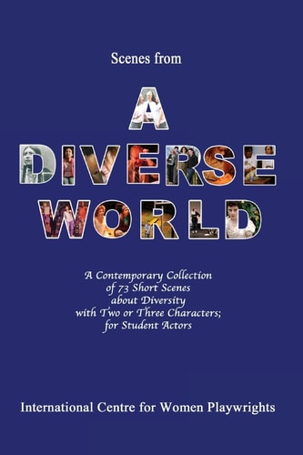 Scenes from a Diverse World A Contemporary Collection of 73 Short Scenes about Diversity with Two Or Three Characters; for Student Actors