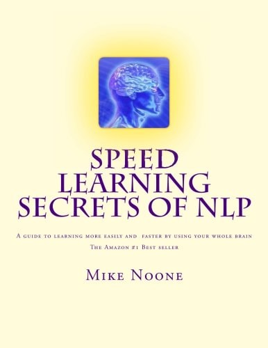 Speed Learning Secrets of NLP How To Learn More, Easily By Using All Of Your Brain