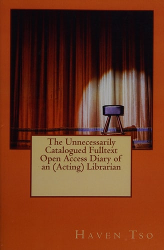 The Unnecessarily Catalogued Fulltext Open Access Diary of an (Acting) Librarian