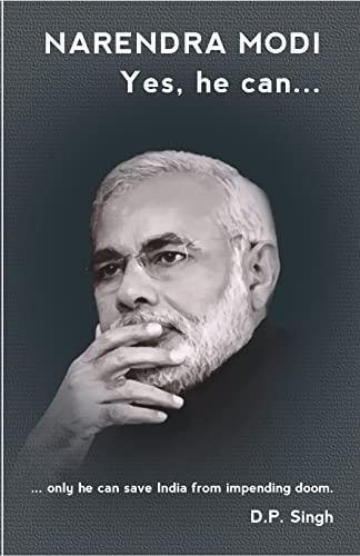 Narendra Modi - Yes He Can... ... Only He Can Save India from Impending Doom