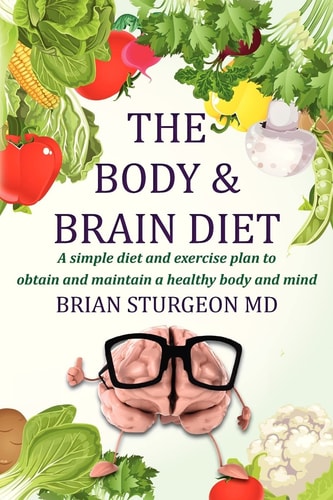 The Body and Brain Diet A Simple Diet and Exercise Plan to Obtain and Maintain a Healthy Body and Mind