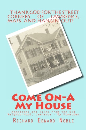 Come On-A My House Anecdotes and Tales from the Old Neighborhood, Lawrence - My Hometown