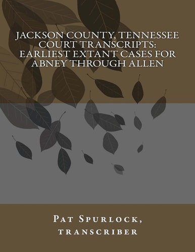 Jackson County, Tennessee Court Transcripts Earliest Extant Cases For Abney Through Allen