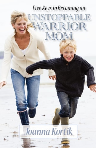 Five Keys to Becoming an Unstoppable Warrior Mom In Just Five Days