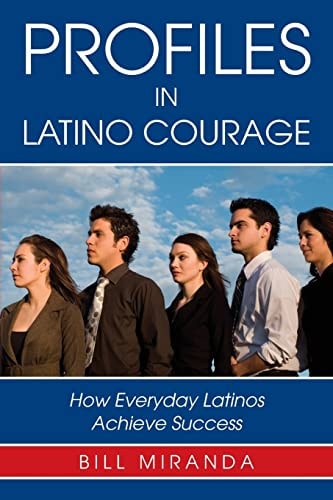 Profiles in Latino Courage How Everyday Latinos Achieve Success