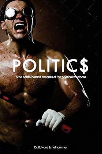 Politics A No Holds-Barred Analysis of the Political Madness