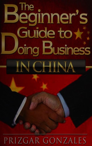 The BEGINNER's GUIDE to DOING BUSINESS in CHINA