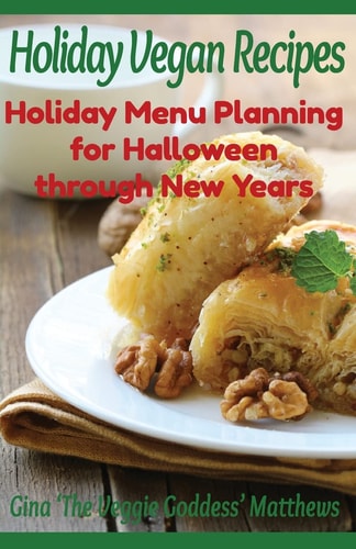 Holiday Vegan Recipes: Holiday Menu Planning for Halloween Through New Years Special Occasions - Holidays - Natural Foods