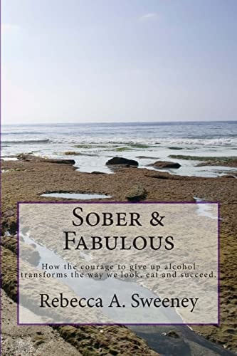 Sober and Fabulous How the Courage to Give Up Alcohol Transforms the Way We Look, Eat and Succeed