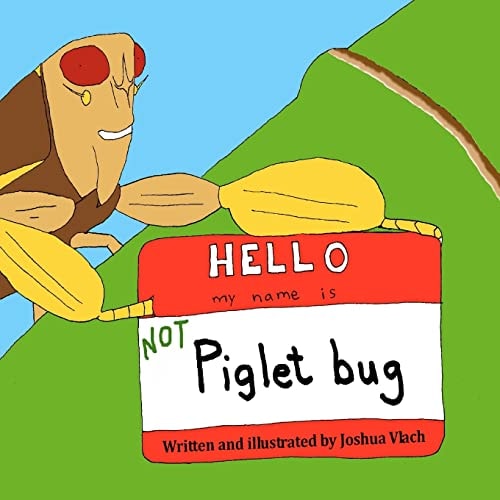 Hello, My Name is NOT Piglet Bug