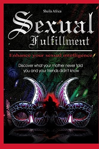Sexual Fulfillment (Black and White) Discover What Your Mother Never Told You and Your Friends Didn't Know
