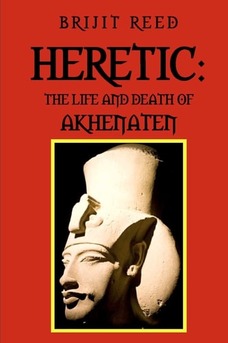 Heretic The Life And Death Of Akhenaten