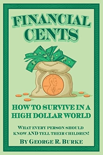Financial Cents How To Survive In A High Dollar World.: What Every Person Should Know AND Tell Their Children.