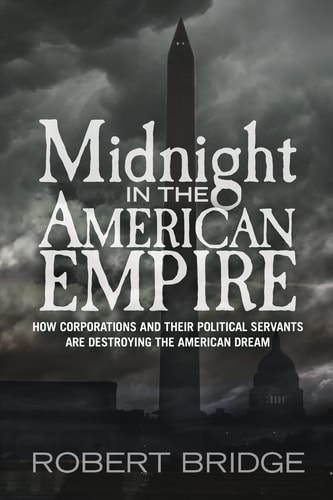 Midnight in the American Empire How Corporations and Their Political Servants are Destroying the American Dream