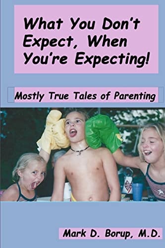 What You Don't Expect, When You're Expecting! Mostly True Tales Of Parenting