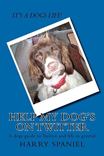 Help My Dog's on Twitter A Dogs Guide to Twitter and Life in General