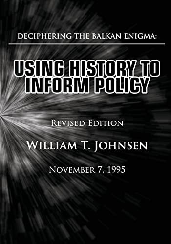 Deciphering the Balkan Enigma Using History to Inform Policy: (Revised Edition)
