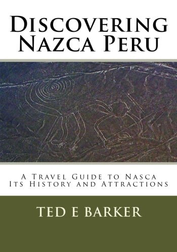 Discovering Nazca Peru A Travel Guide to Nasca Its History and Attractions