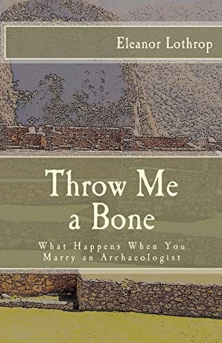 Throw Me a Bone What Happens When You Marry an Archaeologist