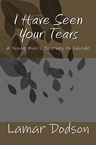 I Have Seen Your Tears A Young Man's Journey to Suicide