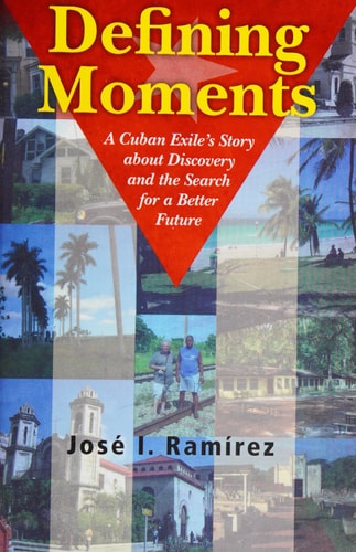 Defining Moments A Cuban Exile's Story about Discovery and the Search for a Better Future