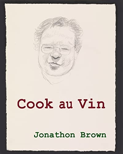Cook Au Vin Notes on Entertaining by Cooking with Wine