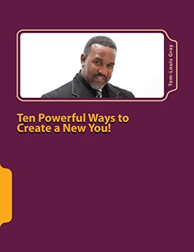 Ten Powerful Ways to Create a New You! Your Thoughts Are Your Reality