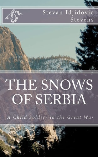 The Snows of Serbia A Child Soldier in the Great War