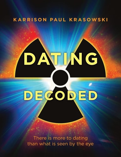 Dating Decoded There Is More to Dating Than What Is Seen by the Eye!