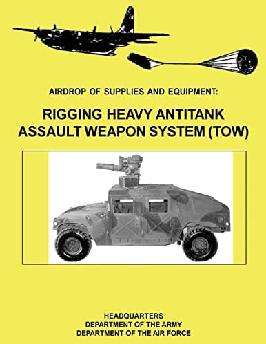 Airdrop of Supplies and Equipment Rigging Heavy Antitank Assault Weapon System (TOW) (FM 10-500-29 / TO 13C7-10-171)