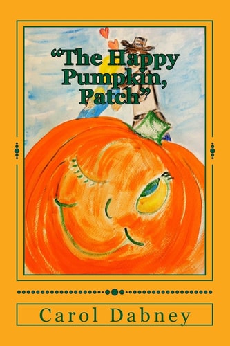 The Happy Pumpkin, Patch A Children's Book for Halloween, Harvest and Thanksgiving Season